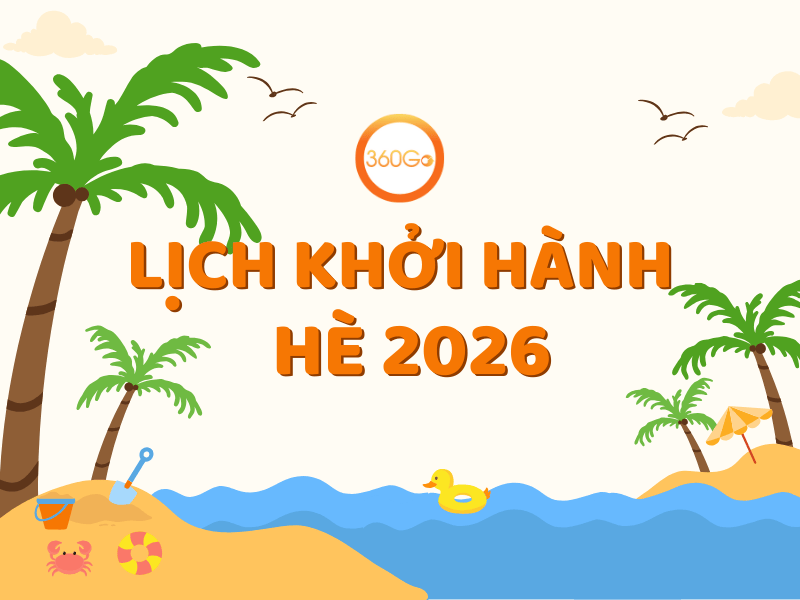 LỊCH KHỞI HÀNH HÈ 2026 CÙNG DU LỊCH 360GO