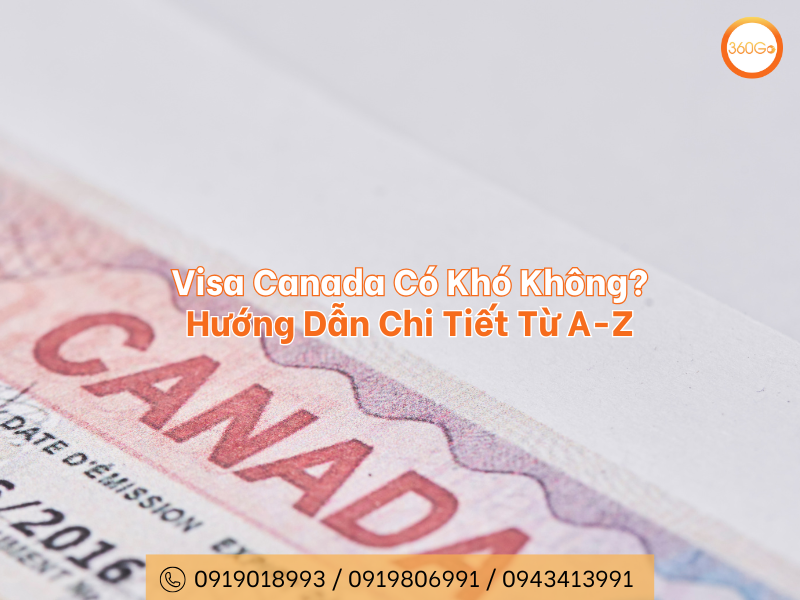 Visa Canada Có Khó Không? Hướng Dẫn Chi Tiết Từ A-Z